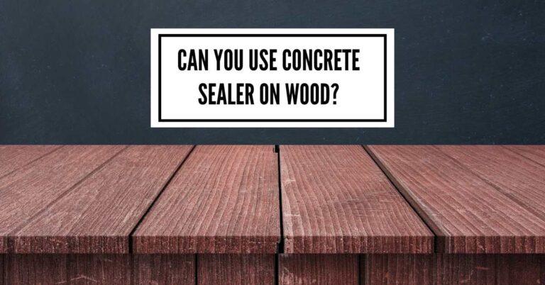 Can You Use Concrete Sealer on Wood? The Unexpected DIY Hack