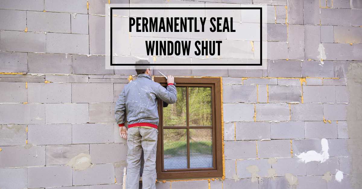 How to Permanently Seal a Window Shut
