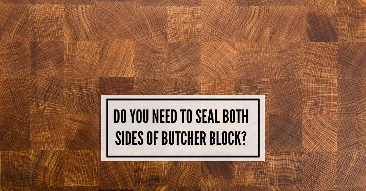 Do You Need To Seal Both Sides Of Butcher Block
