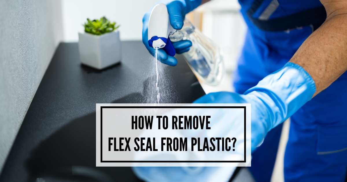How To Remove Flex Seal From Plastic