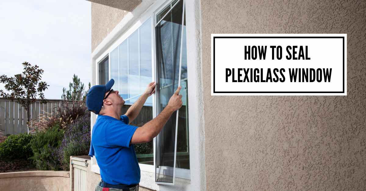 How To Seal Plexiglass Window