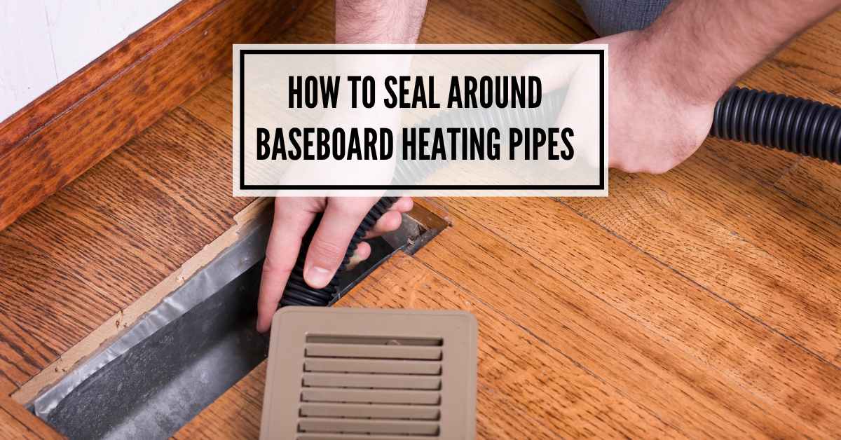 How to Seal Around Baseboard Heating Pipes