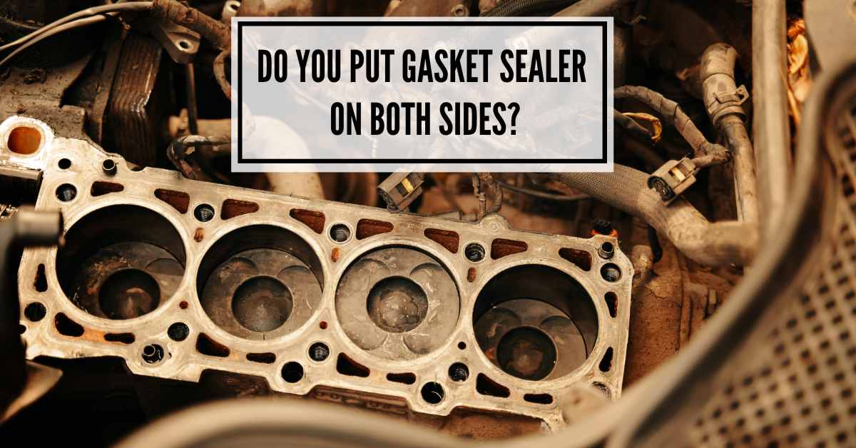 Do You Put Gasket Sealer on Both Sides