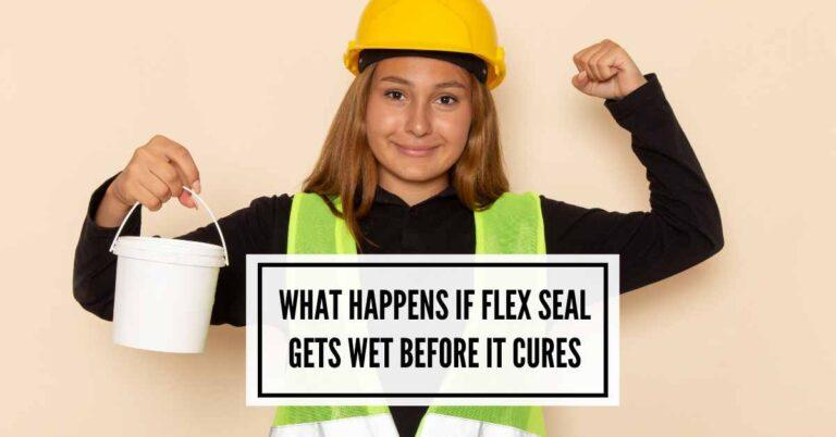 What Happens If Flex Seal Gets Wet Before It Cures: A Complete Guide