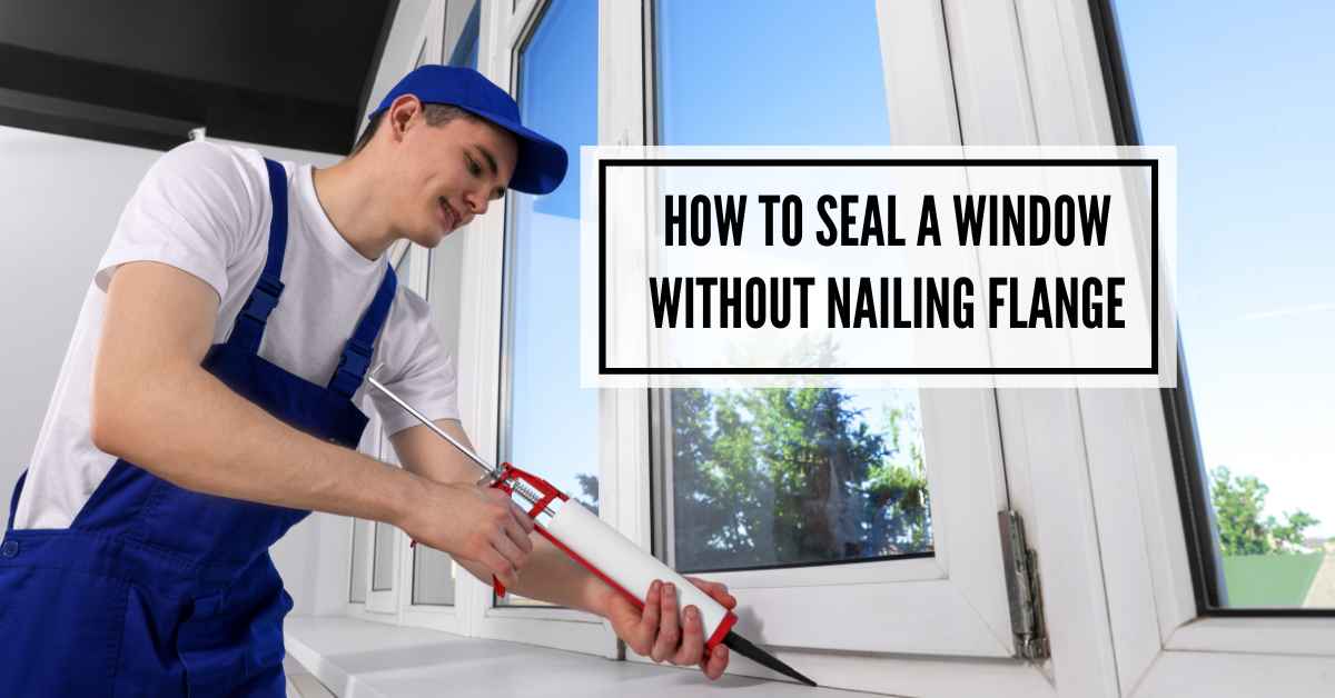 How To Seal A Window Without Nailing Flange