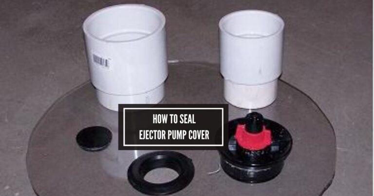 How to Seal Ejector Pump Cover: Leak-Proof Tips!