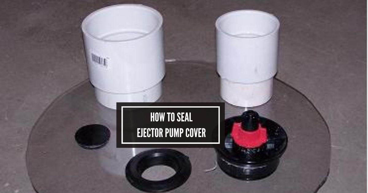 How to Seal Ejector Pump Cover