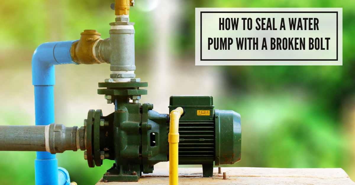 How To Seal A Water Pump With A Broken Bolt