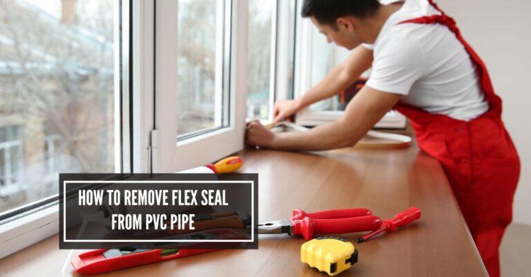 How to Remove Flex Seal from PVC Pipe: Quick Guide