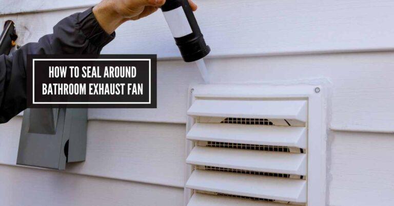 How to Seal around Bathroom Exhaust Fan: Leak-Proof Tips!