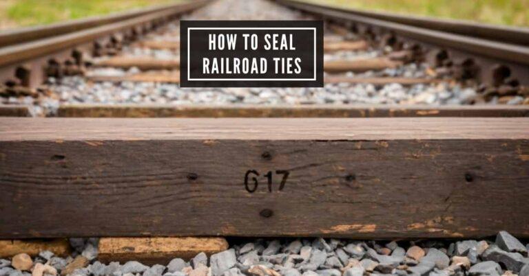 How to Seal Railroad Ties: Ensuring Durability