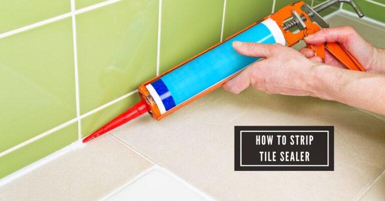 How to Strip Tile Sealer: Easy and Effective Methods