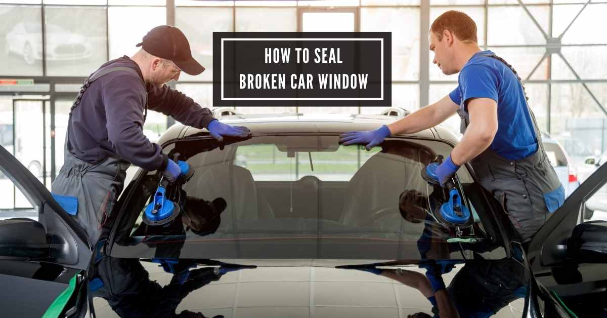 how to seal broken car window